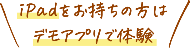 iPadをお持ちの方はデモアプリで体験